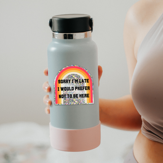 Sorry I'm Late I Would Prefer Not To Be Here Glitter Sticker | Vinyl