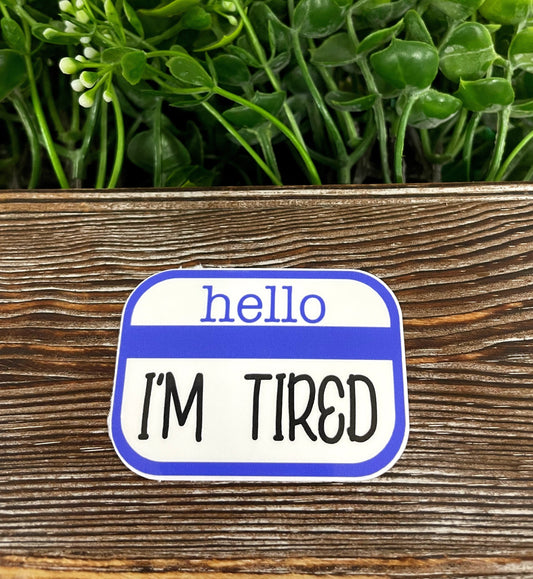 Hello I'm Tired Badge Sticker |Sticker or Magnet